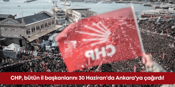 CHP İl Başkanları 30 Haziran İçin Ankara’ya Çağrıldı