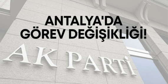AK Parti Antalya’da Yeni Atamalar Yapıldı!