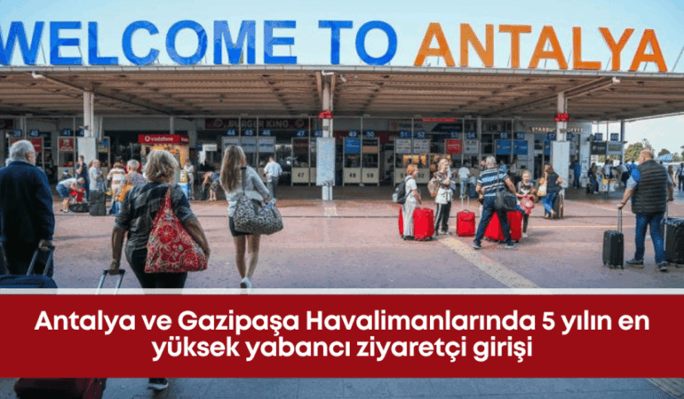 antalya-ve-gazipasa-havalimanlarinda-5-yilin-en-yuksek-yabanci-ziyaretci-girisi.png