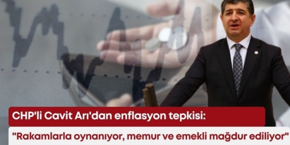CHP’li Arı: Enflasyon Verileri Gerçeği Yansıtmıyor!