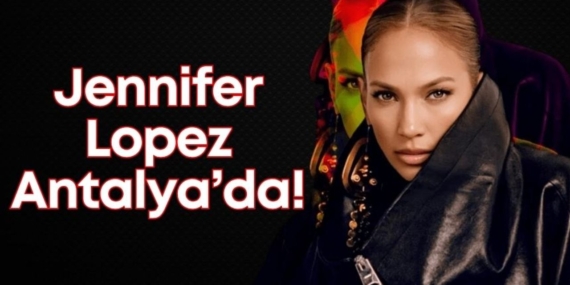 Jennifer Lopez Antalya’da Konser Veriyor!