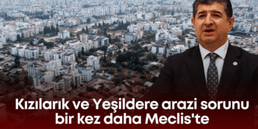 kizilarik-ve-yesildere-arazi-sorunu-bir-kez-daha-mecliste.png