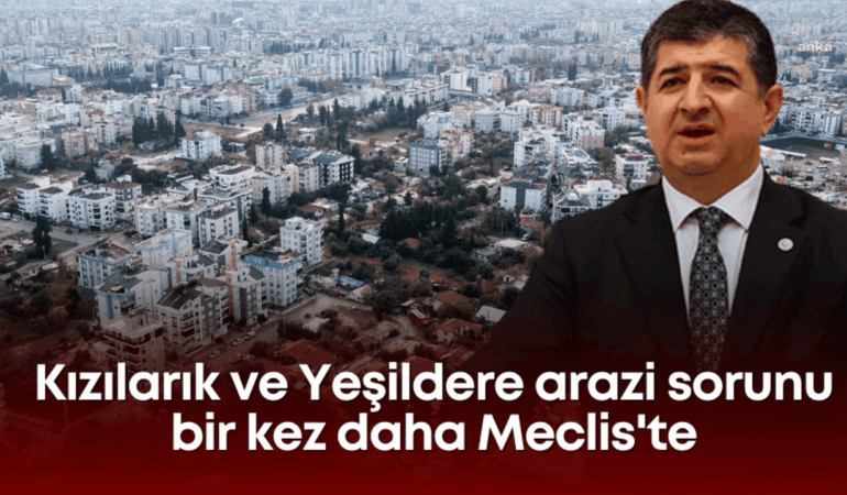 kizilarik-ve-yesildere-arazi-sorunu-bir-kez-daha-mecliste.png