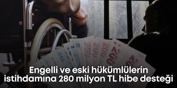 Engelli ve Eski Hükümlülere 280 Milyon TL Destek