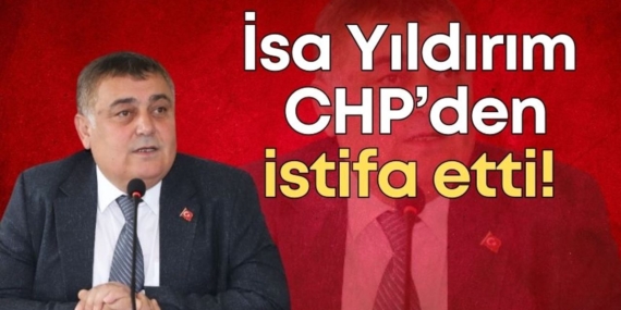 İsa Yıldırım CHP’den İstifa Etti, Gözler AK Parti’de!