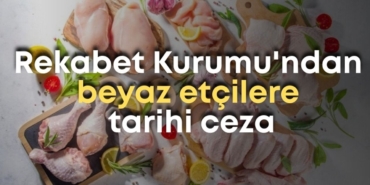 rekabet-kurumundan-beyaz-etcilere-tarihi-ceza.jpg