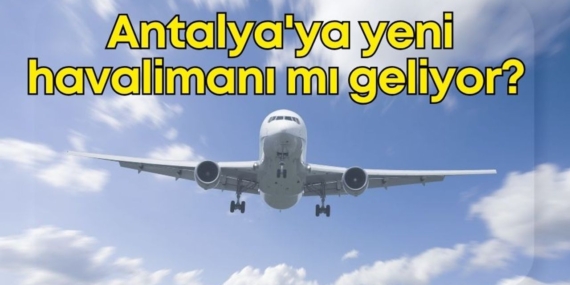Antalya’ya Yeni Havalimanı Yatırımları Geliyor!