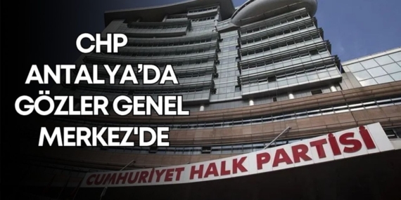 CHP Antalya’da Kongre Heyecanı: Adaylar Kim?