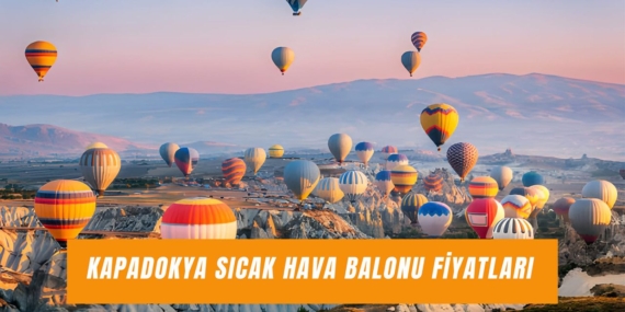Kapadokya Balon Turları: 2025 Fiyatları ve Detaylar
