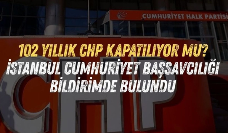 102-yillik-chp-kapatiliyor-mu-istanbul-cumhuriyet-bassavciligi-bildirimde-bulundu.jpg