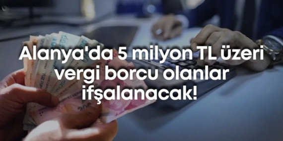 alanyada-5-milyon-tl-uzeri-vergi-borcu-olanlar-ifsalanacak.jpg