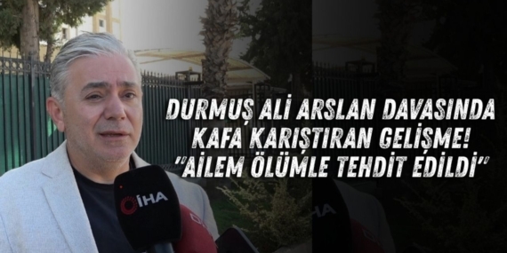 durmus-ali-arslan-davasinda-kafa-karistiran-gelisme-ailem-olumle-tehdit-edildi.jpg