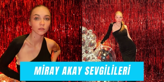 Miray Akay’ın Aşk Hayatı: Nişanlar ve İlişkiler!