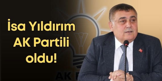İsa Yıldırım, AK Parti’ye Resmen Katıldı!