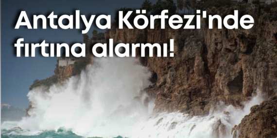 Antalya’da Kuvvetli Fırtına Uyarısı Yapıldı!
